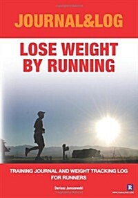 Lose Weight by Running: Training Journal and Weight Tracking Log for Runners (Paperback)