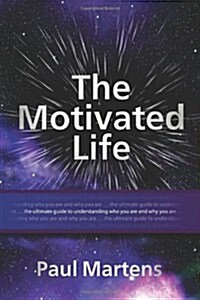 The Motivated Life: The Ultimate Guide to Understanding Who You Are and Why You Are. (Paperback)