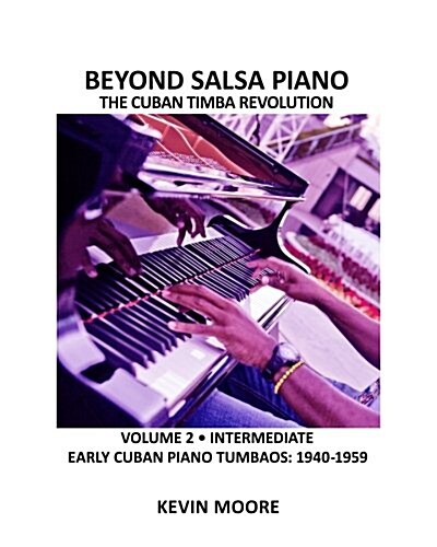 Beyond Salsa Piano: The Cuban Timba Piano Revolution: Volume 2 - Early Cuban Piano Tumbaos (Paperback)