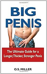 Big Penis: The Ultimate Guide for a Longer, Thicker, Stronger Penis (Paperback)