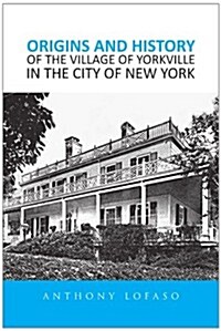Origins and History of the Village of Yorkville in the City of New York (Paperback)