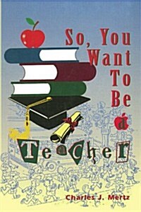 So, You Want to Be a Teacher (Paperback)