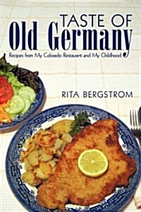 Taste of Old Germany: Recipes from My Colorado Restaurant and My Childhood (Hardcover)