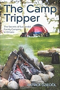 The Camp Tripper: The Secrets of Successful Family Camping in Ontario (Paperback)