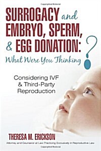 Surrogacy and Embryo, Sperm, & Egg Donation: What Were You Thinking?: Considering Ivf & Third-Party Reproduction (Paperback)