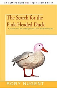 The Search for the Pink-Headed Duck: A Journey Into the Himalayas and Down the Brahma Putra (Paperback)