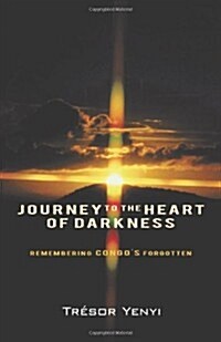 Journey to the Heart of Darkness: Remembering Congos Forgotten (Paperback)