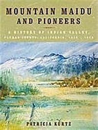 Mountain Maidu and Pioneers: A History of Indian Valley, Plumas County, California, 1850 - 1920 (Paperback)