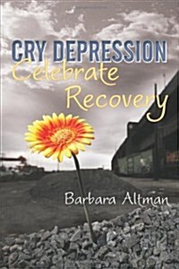 Cry Depression, Celebrate Recovery: My Journey Through Mental Illness (Paperback)