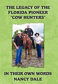 The Legacy of the Florida Pioneer Cow Hunters: In Their Own Words (Hardcover)