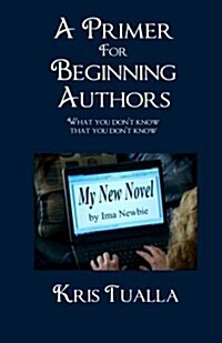 A Primer for Beginning Authors: What You Dont Know That You Dont Know (Paperback)