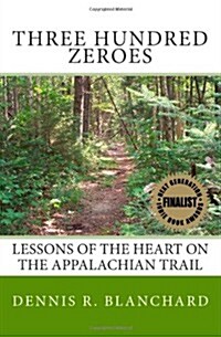 Three Hundred Zeroes: Lessons of the Heart on the Appalachian Trail. (Paperback)