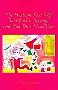 My Husband Ran Off With the Nanny and God Do I Miss Her (Paperback)