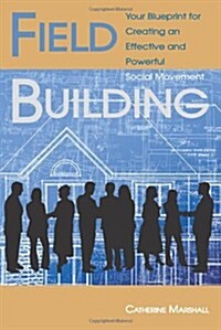 Field Building: Your Blueprint for Creating an Effective and Powerful Social Movement (Paperback)