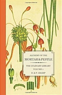 Alchemy of the Mortar & Pestle: The Culinary Library Volume 1 (Paperback)