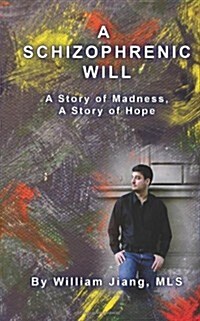 A Schizophrenic Will: A Story of Madness, a Story of Hope (Paperback)