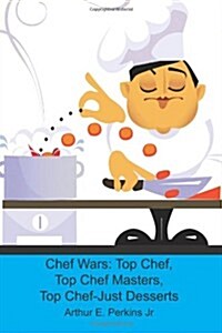 Chef Wars: Top Chef, Top Chef Masters, Top Chef-Just Desserts (Paperback)