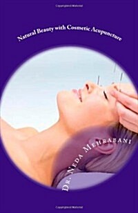 Natural Beauty with Cosmetic Acupuncture: Experience the Best of You in Health & Beauty (Paperback)