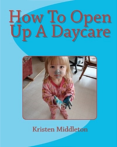 How To Open Up A Daycare (Paperback)