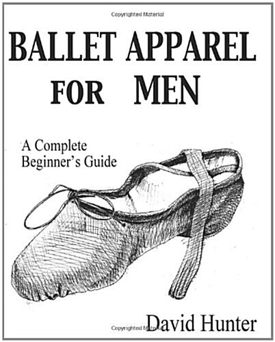 Ballet Apparel for Men: A Complete Beginners Guide (Paperback)