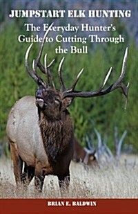 Jumpstart Elk Hunting: The Everyday Hunters Guide to Cutting Through the Bull (Paperback)