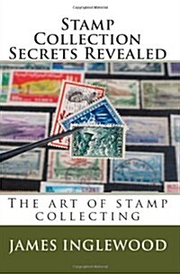 Stamp Collection Secrets Revealed: The art of stamp collecting (Paperback)