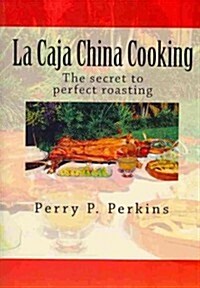 La Caja China Cooking: The secret to perfect roasting (Paperback)