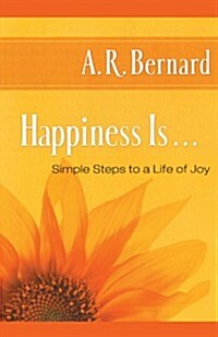 Happiness Is . . .: Simple Steps to a Life of Joy (Paperback)