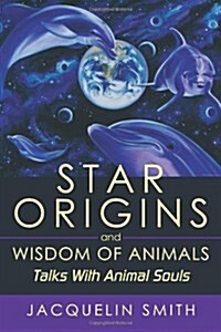 Star Origins and Wisdom of Animals: Talks with Animal Souls (Paperback)