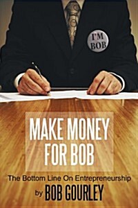 Make Money for Bob: The Bottom Line on Entrepreneurship (Paperback)