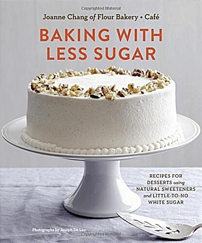 Baking with Less Sugar: Recipes for Desserts Using Natural Sweeteners and Little-To-No White Sugar (Hardcover)