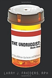 The Undruggist: Book One: A Tale of Modern Apothecary and Wellness (Paperback)