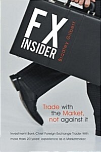 Fx Insider: Investment Bank Chief Foreign Exchange Trader with More Than 20 Years Experience as a Marketmaker (Paperback)