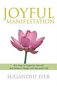 Joyful Manifestation: Ten Steps to Empower Yourself and Attract a Happy and Successful Life (Paperback)