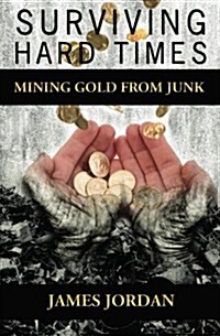 Surviving Hard Times: Mining Gold from Junk (Paperback)