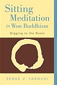 Sitting Meditation in Won Buddhism: Digging to the Roots (Paperback)