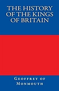 The History of the Kings of Britain (Paperback)