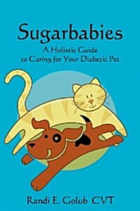 Sugarbabies: A Holistic Guide to Caring for Your Diabetic Pet (Paperback)