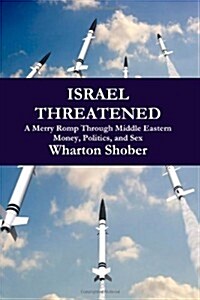 Israel Threatened: A Merry Romp Through Middle Eastern Money, Politics and Sex (Paperback)