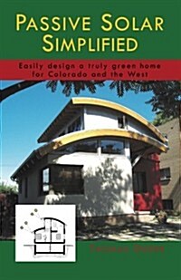 Passive Solar Simplified: Easily Design a Truly Green House for Colorado and the West (Paperback)