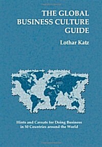 The Global Business Culture Guide: Hints and Caveats for Doing Business in 50 Countries Around the World (Paperback)