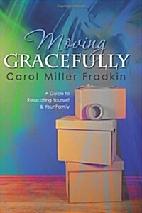 Moving Gracefully: A Guide to Relocating Yourself & Your Family (Paperback)