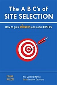 The A B Cs of SITE SELECTION: How to Pick Winners and Avoid Losers (Paperback)