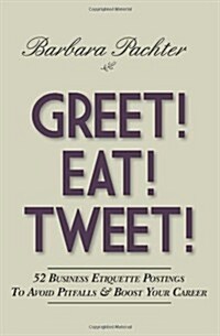 Greet! Eat! Tweet!: 52 Business Etiquette Postings to Avoid Pitfalls and Boost Your Career (Paperback)