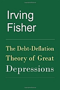 The Debt-Deflation Theory of Great Depressions (Paperback)