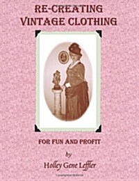 Re-Creating Vintage Clothing: For Fun and Profit (Paperback)