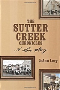 The Sutter Creek Chronicles: A Love Story (Paperback)