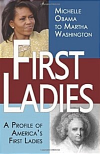 First Ladies: A Profile of Americas First Ladies; Michelle Obama to Martha Washington (Paperback)