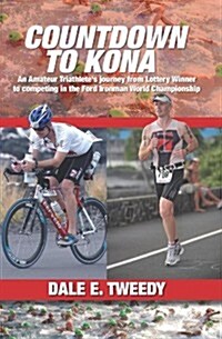 Countdown to Kona: An Amateur Triathletes Journey from Lottery Winner to Competing in the Ford Ironman World Championship (Paperback)
