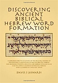 Discovering Ancient Biblical Hebrew Word Formation: A Workbook for the Discovery of the Original Nature of Derivational Morphology of Ancient Biblical (Paperback)